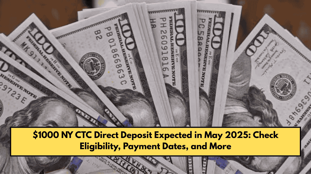 $1000 NY CTC Direct Deposit Expected in May 2025: Check Eligibility, Payment Dates, and More