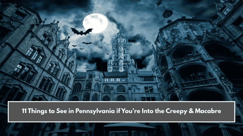 11 Things to See in Pennsylvania if You’re Into the Creepy & Macabre