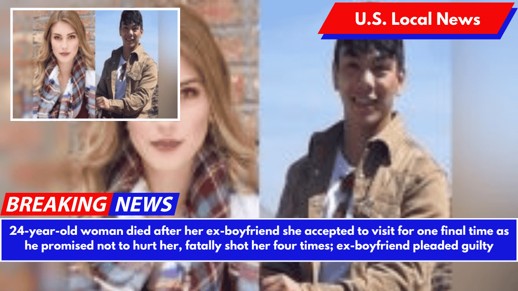 24-year-old woman died after her ex-boyfriend she accepted to visit for one final time as he promised not to hurt her, fatally shot her four times; ex-boyfriend pleaded guilty
