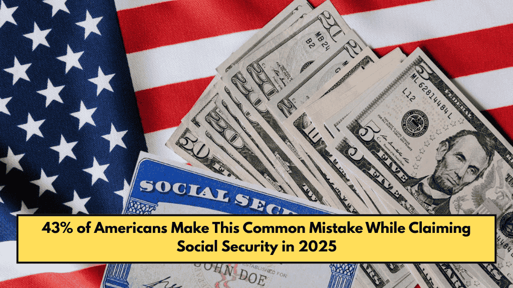 43% of Americans Make This Common Mistake While Claiming Social Security in 2025