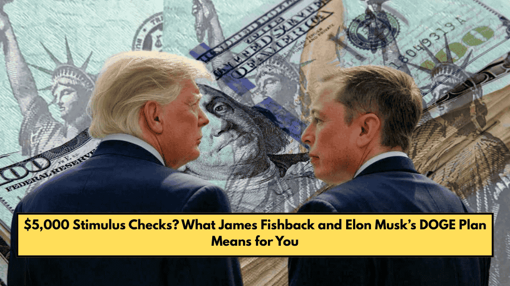 $5,000 Stimulus Checks? What James Fishback and Elon Musk’s DOGE Plan Means for You
