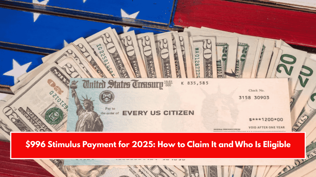 $996 Stimulus Payment for 2025: How to Claim It and Who Is Eligible