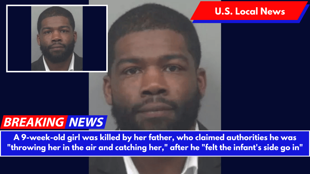 A 9-week-old girl was killed by her father, who claimed authorities he was "throwing her in the air and catching her," after he "felt the infant's side go in"