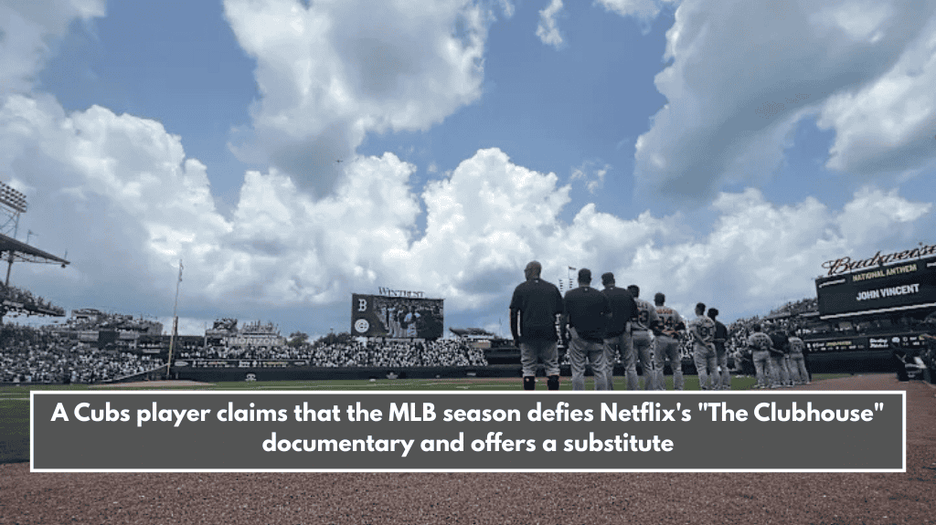 A Cubs player claims that the MLB season defies Netflix's "The Clubhouse" documentary and offers a substitute