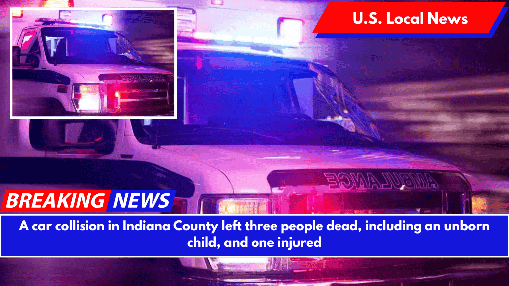 A car collision in Indiana County left three people dead, including an unborn child, and one injured