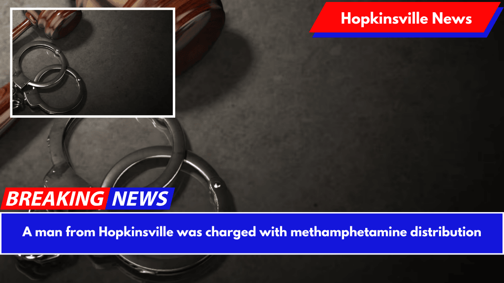 A man from Hopkinsville was charged with methamphetamine distribution