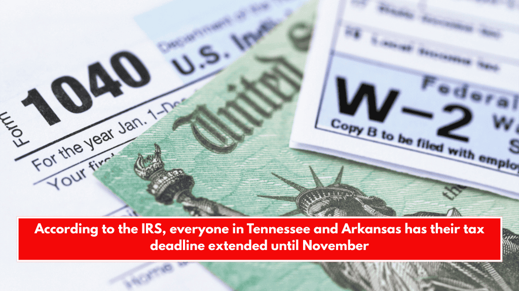 According to the IRS, everyone in Tennessee and Arkansas has their tax deadline extended until November