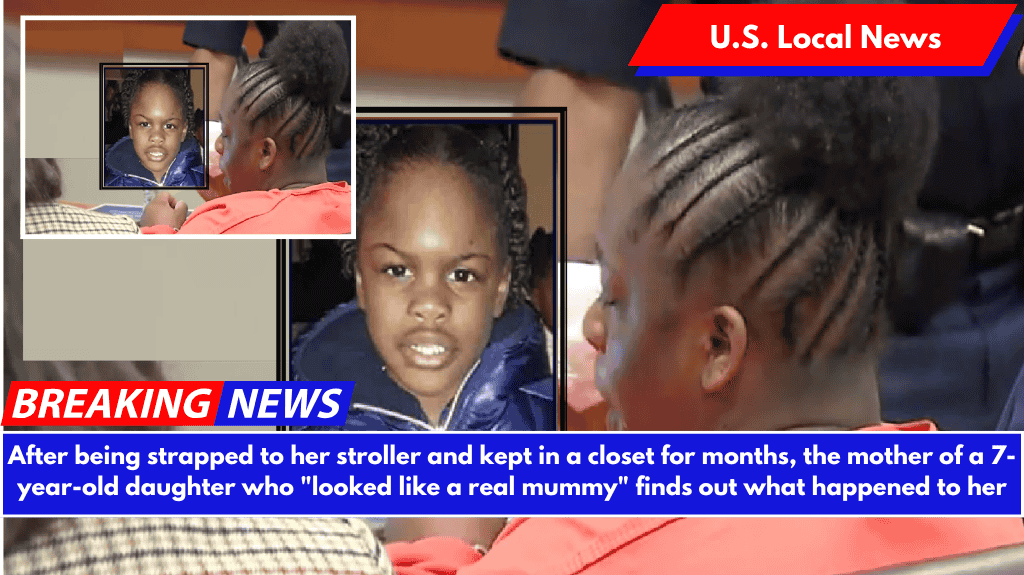 After being strapped to her stroller and kept in a closet for months, the mother of a 7-year-old daughter who "looked like a real mummy" finds out what happened to her