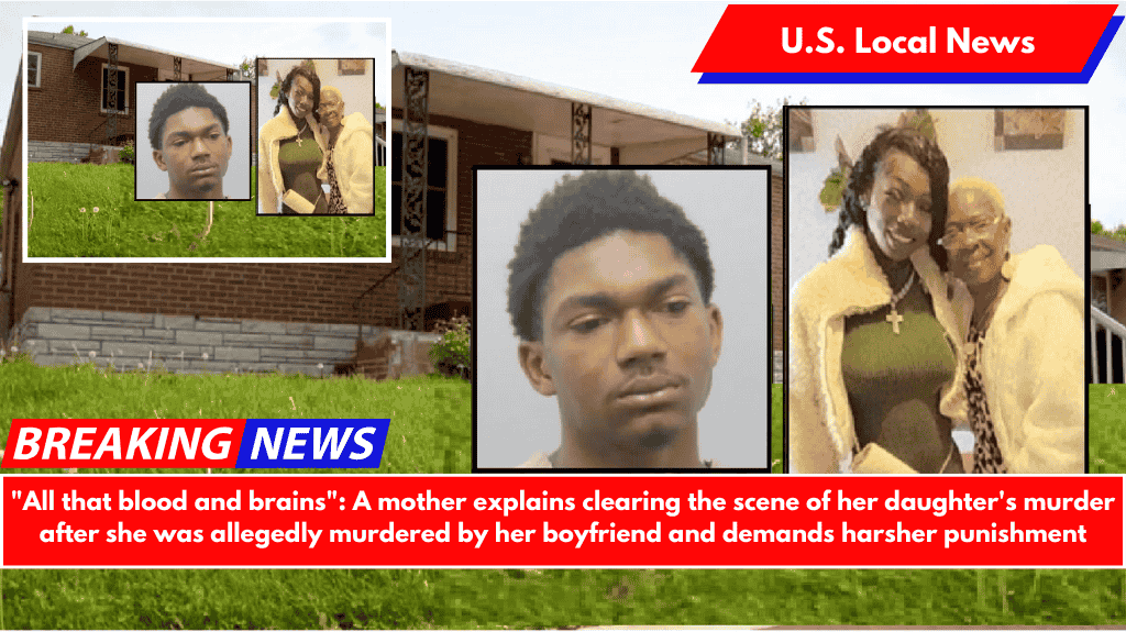 "All that blood and brains": A mother explains clearing the scene of her daughter's murder after she was allegedly murdered by her boyfriend and demands harsher punishment