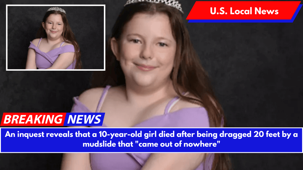 An inquest reveals that a 10-year-old girl died after being dragged 20 feet by a mudslide that "came out of nowhere"