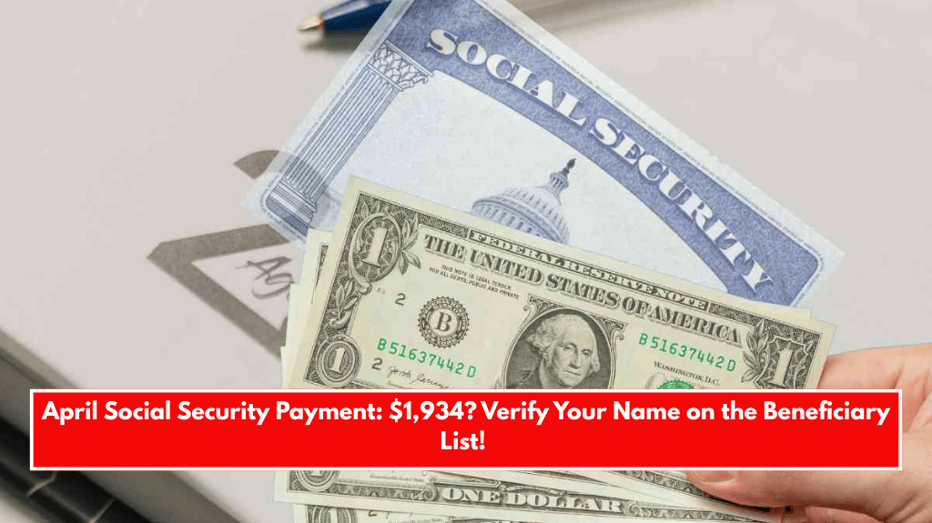April Social Security Payment: $1,934? Verify Your Name on the Beneficiary List!