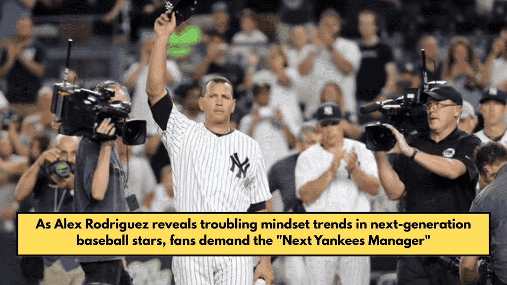 As Alex Rodriguez reveals troubling mindset trends in next-generation baseball stars, fans demand the "Next Yankees Manager"