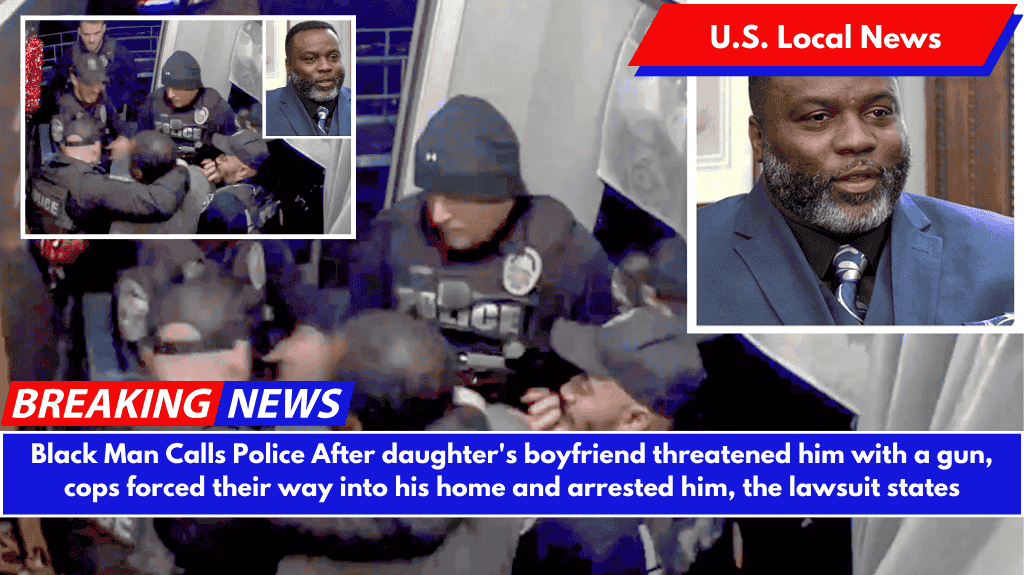 Black Man Calls Police After daughter's boyfriend threatened him with a gun, cops forced their way into his home and arrested him, the lawsuit states