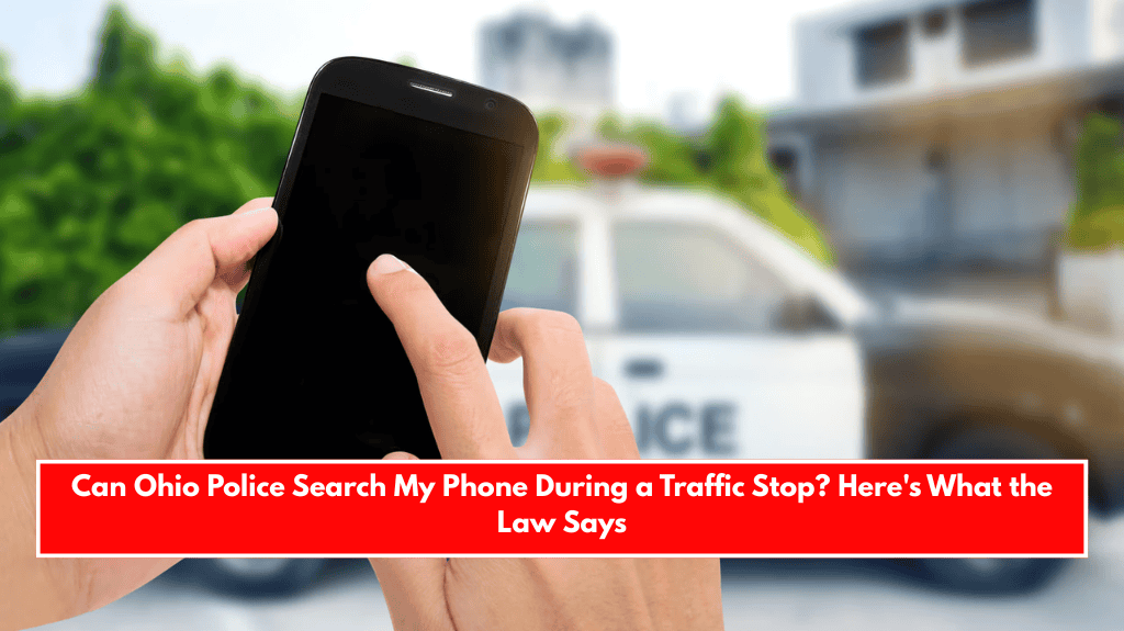 Can Ohio Police Search My Phone During a Traffic Stop? Here's What the Law Says