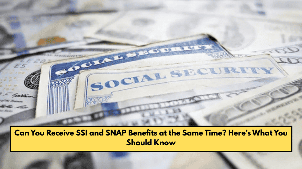 Can You Receive SSI and SNAP Benefits at the Same Time? Here's What You Should Know