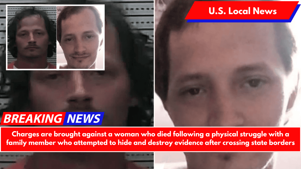 Charges are brought against a woman who died following a physical struggle with a family member who attempted to hide and destroy evidence after crossing state borders