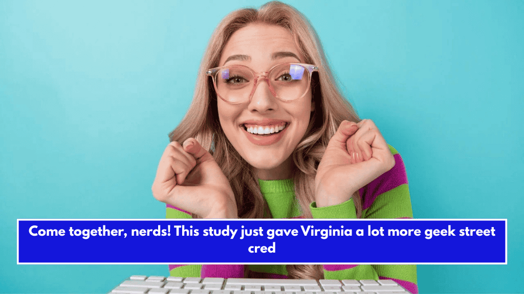 Come together, nerds! This study just gave Virginia a lot more geek street cred