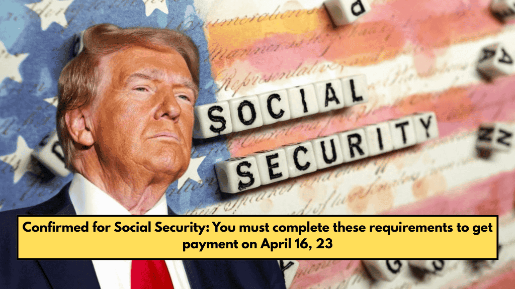 Confirmed for Social Security: You must complete these requirements to get payment on April 16, 23