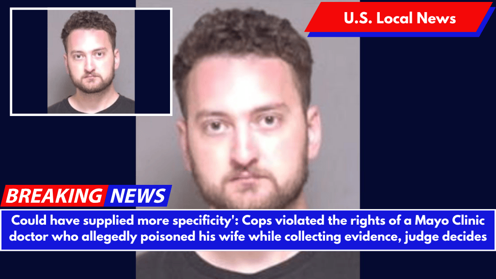 Could have supplied more specificity': Cops violated the rights of a Mayo Clinic doctor who allegedly poisoned his wife while collecting evidence, judge decides
