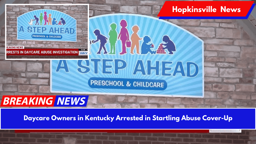 Daycare Owners in Kentucky Arrested in Startling Abuse Cover-Up