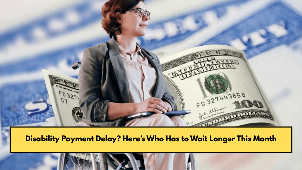 Disability Payment Delay? Here’s Who Has to Wait Longer This Month
