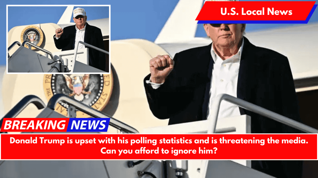 Donald Trump is upset with his polling statistics and is threatening the media. Can you afford to ignore him?