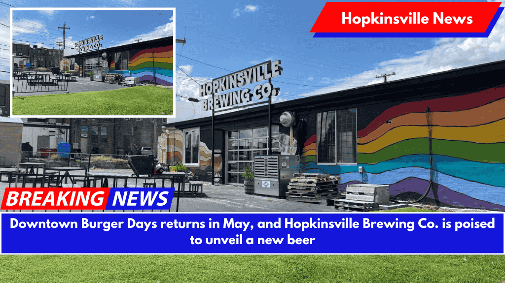 Downtown Burger Days returns in May, and Hopkinsville Brewing Co. is poised to unveil a new beer