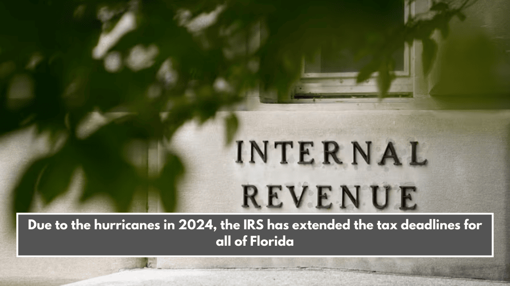 Due to the hurricanes in 2024, the IRS has extended the tax deadlines for all of Florida