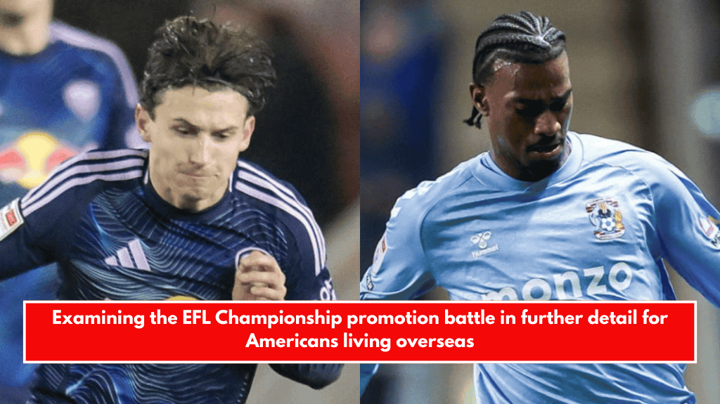 Examining the EFL Championship promotion battle in further detail for Americans living overseas