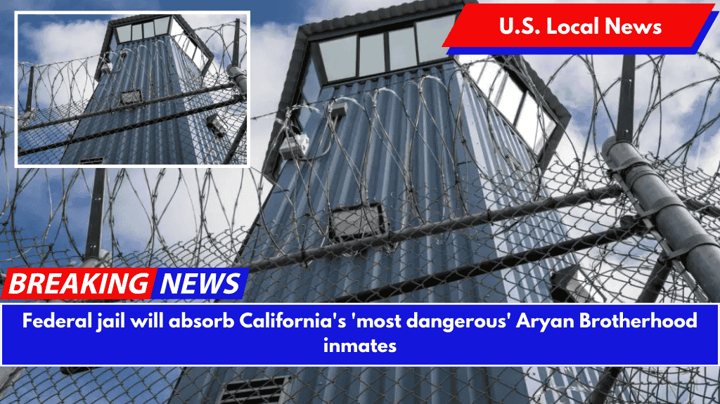 Federal jail will absorb California's 'most dangerous' Aryan Brotherhood inmates