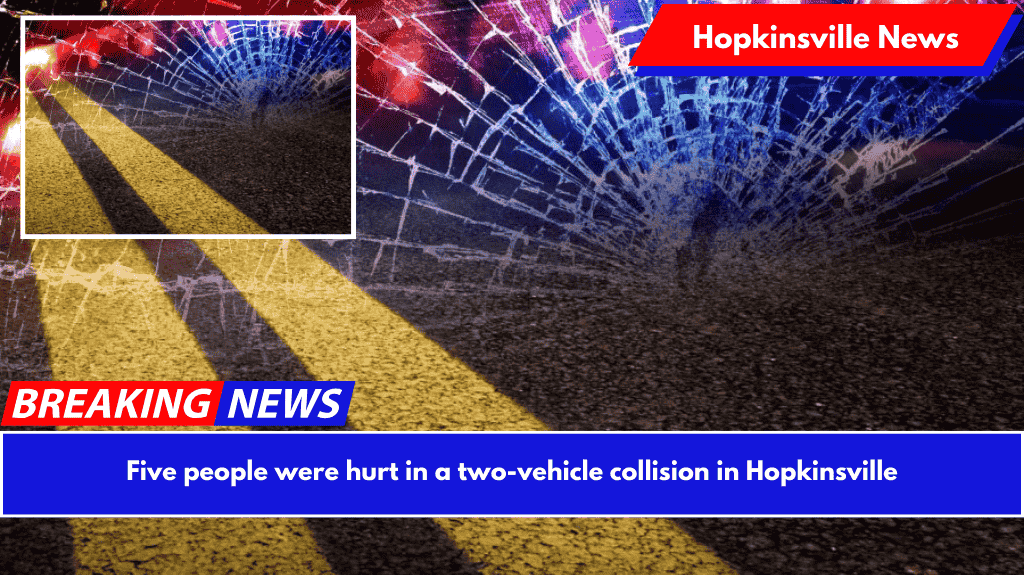 Five people were hurt in a two-vehicle collision in Hopkinsville