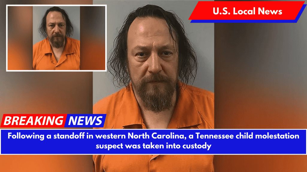Following a standoff in western North Carolina, a Tennessee child molestation suspect was taken into custody