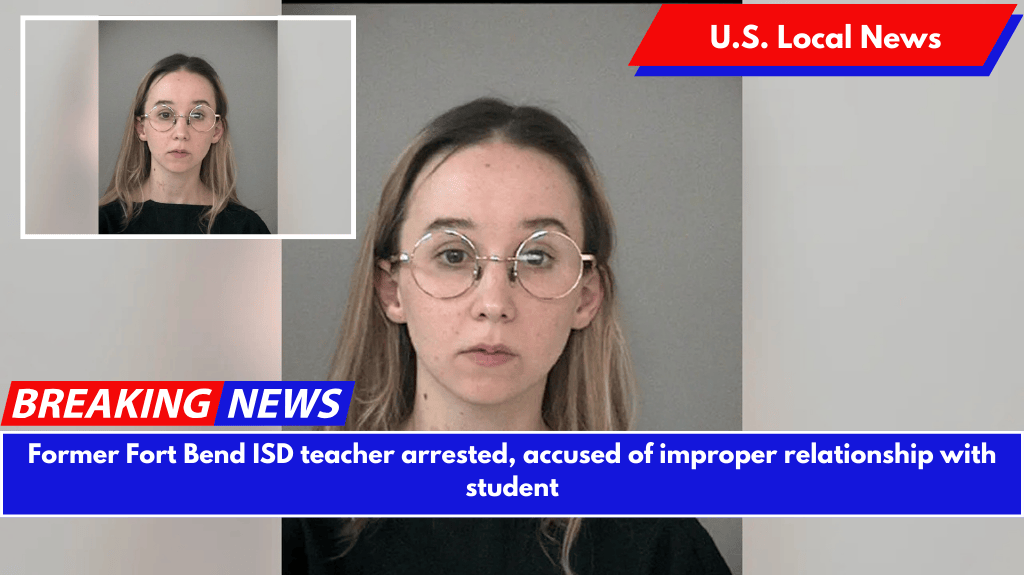 Former Fort Bend ISD teacher arrested, accused of improper relationship with student