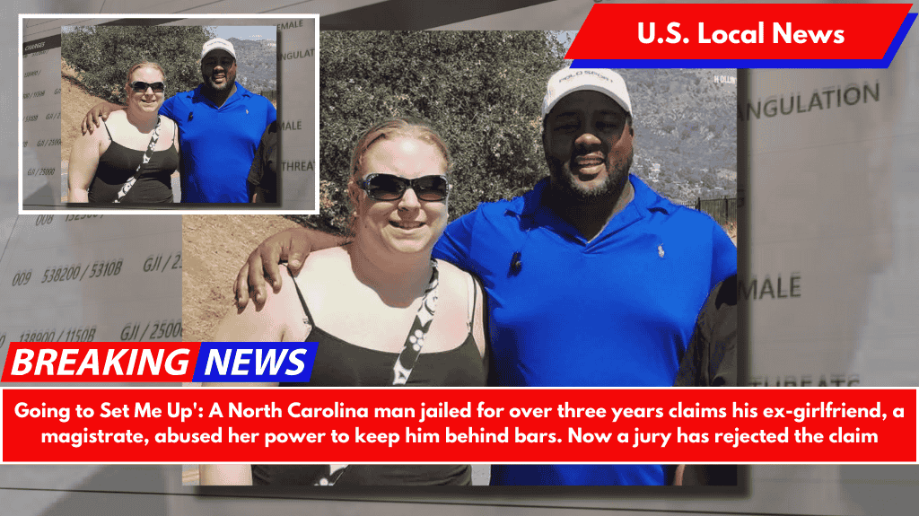 Going to Set Me Up': A North Carolina man jailed for over three years claims his ex-girlfriend, a magistrate, abused her power to keep him behind bars. Now a jury has rejected the claim