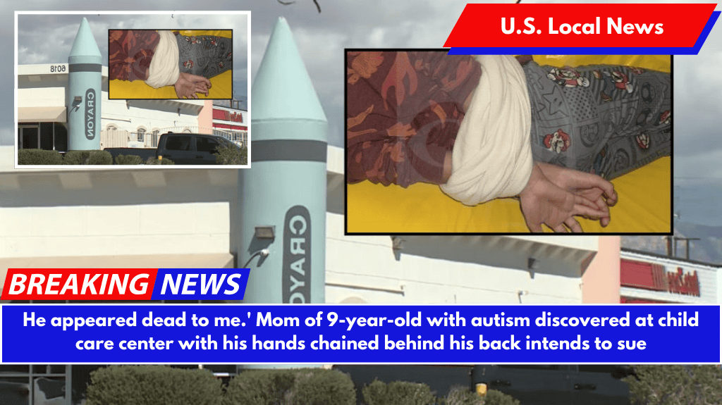 He appeared dead to me.' Mom of 9-year-old with autism discovered at child care center with his hands chained behind his back intends to sue