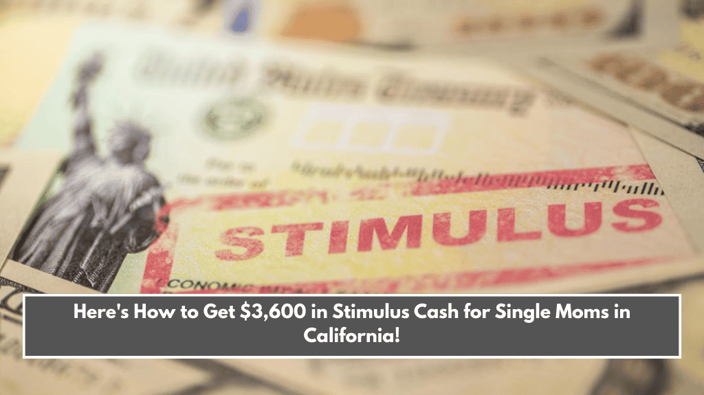 Here's How to Get $3,600 in Stimulus Cash for Single Moms in California!