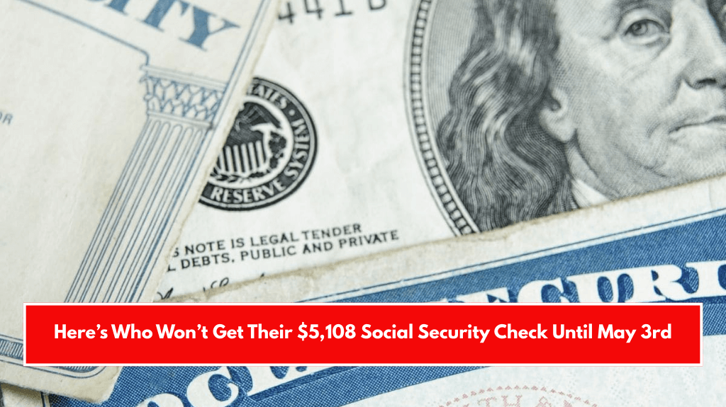 Here’s Who Won’t Get Their $5,108 Social Security Check Until May 3rd
