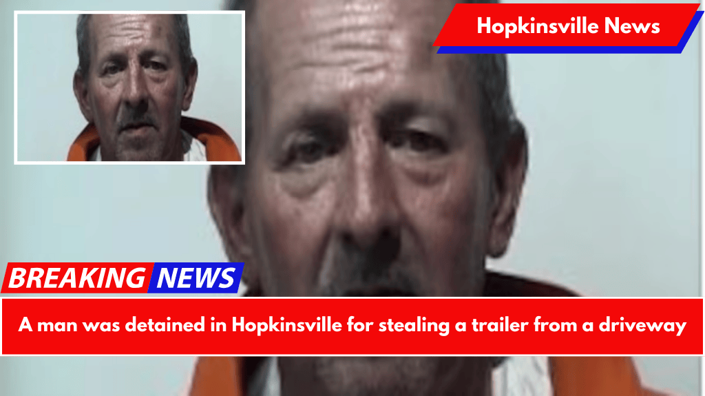 A man was detained in Hopkinsville for stealing a trailer from a driveway
