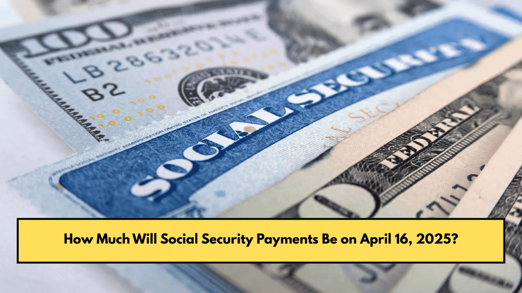 How Much Will Social Security Payments Be on April 16, 2025?