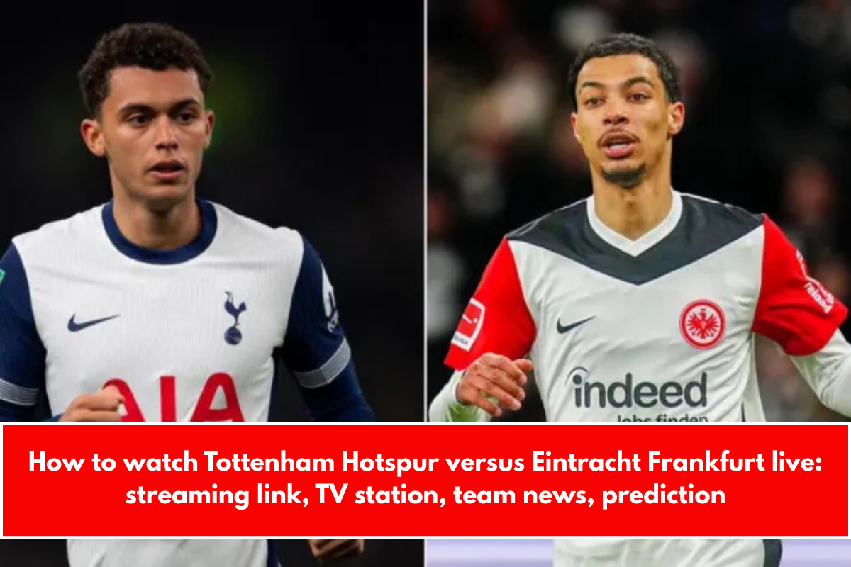 How to watch Tottenham Hotspur versus Eintracht Frankfurt live: streaming link, TV station, team news, prediction