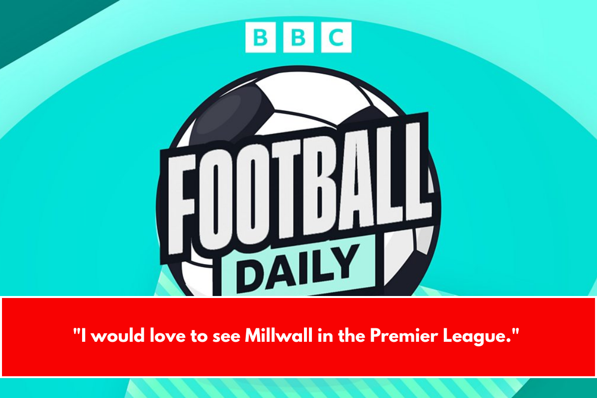 "I would love to see Millwall in the Premier League."