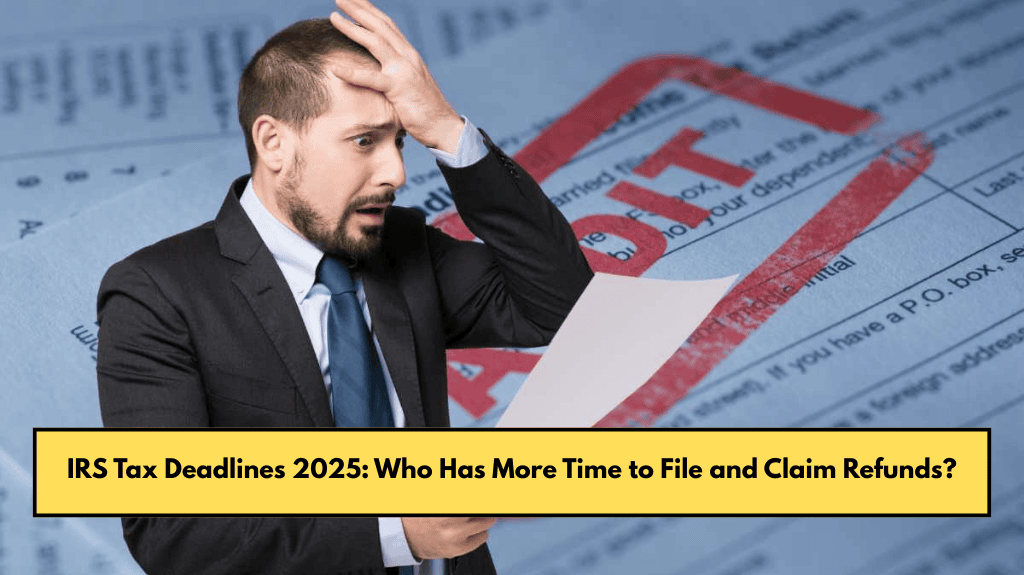 IRS Tax Deadlines 2025: Who Has More Time to File and Claim Refunds?