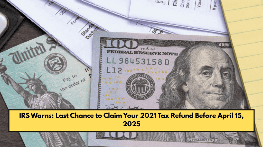 IRS Warns: Last Chance to Claim Your 2021 Tax Refund Before April 15, 2025