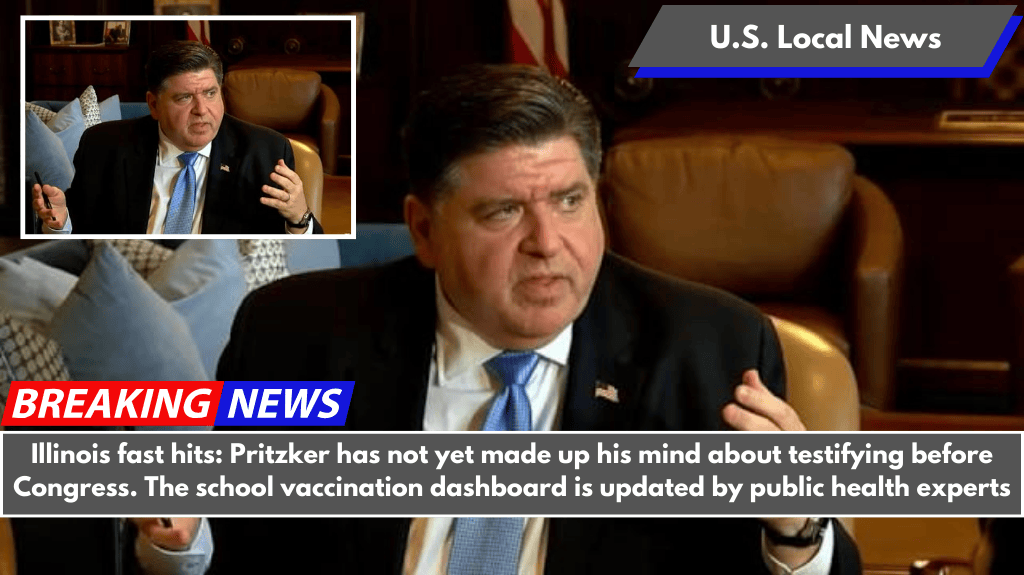 Illinois fast hits: Pritzker has not yet made up his mind about testifying before Congress. The school vaccination dashboard is updated by public health experts