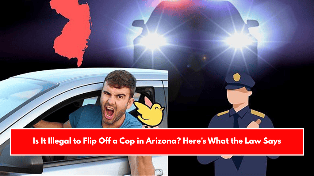Is It Illegal to Flip Off a Cop in Arizona? Here's What the Law Says