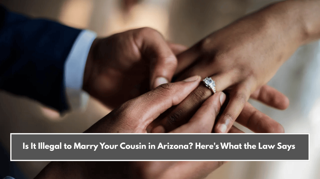 Is It Illegal to Marry Your Cousin in Arizona? Here's What the Law Says