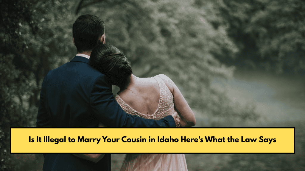 Is It Illegal to Marry Your Cousin in Idaho Here's What the Law Says