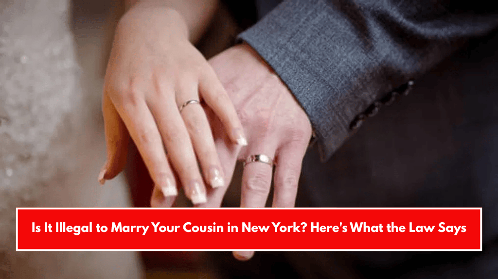 Is It Illegal to Marry Your Cousin in New York? Here's What the Law Says