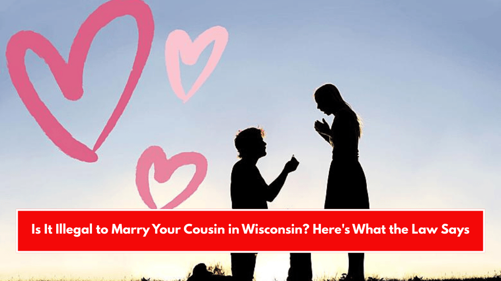 Is It Illegal to Marry Your Cousin in Wisconsin? Here's What the Law Says
