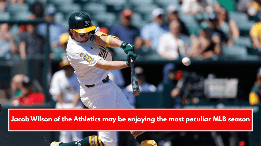 Jacob Wilson of the Athletics may be enjoying the most peculiar MLB season